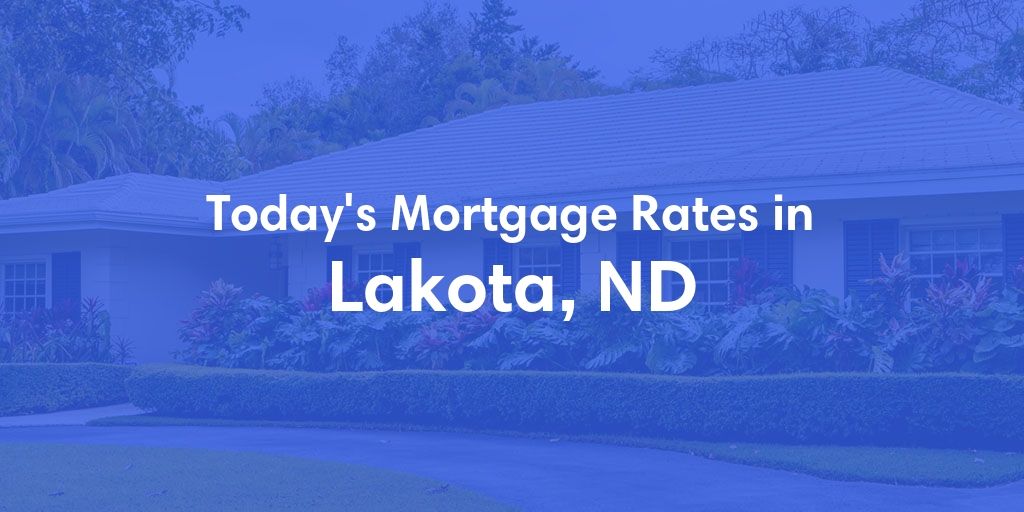 The Current Average Mortgage Rates in Lakota, ND - Updated: Mon, May 6, 2024