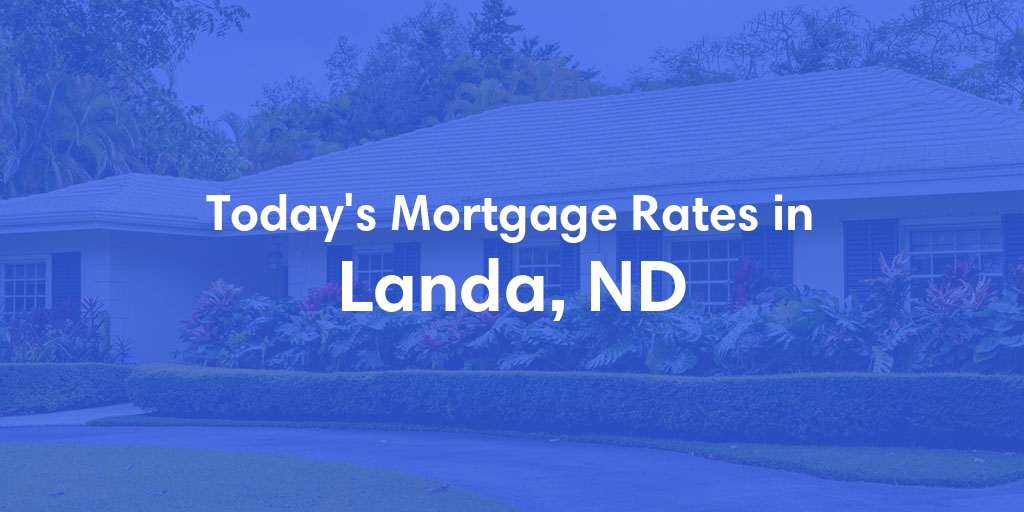 The Current Average Mortgage Rates in Landa, ND - Updated: Fri, May 3, 2024