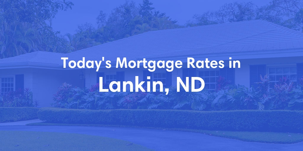 The Current Average Mortgage Rates in Lankin, ND - Updated: Tue, Apr 30, 2024