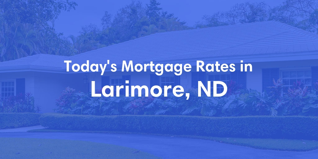 The Current Average Mortgage Rates in Larimore, ND - Updated: Mon, May 6, 2024