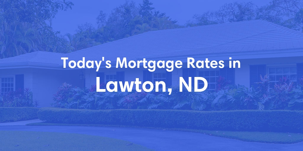 The Current Average Mortgage Rates in Lawton, ND - Updated: Sun, Apr 28, 2024