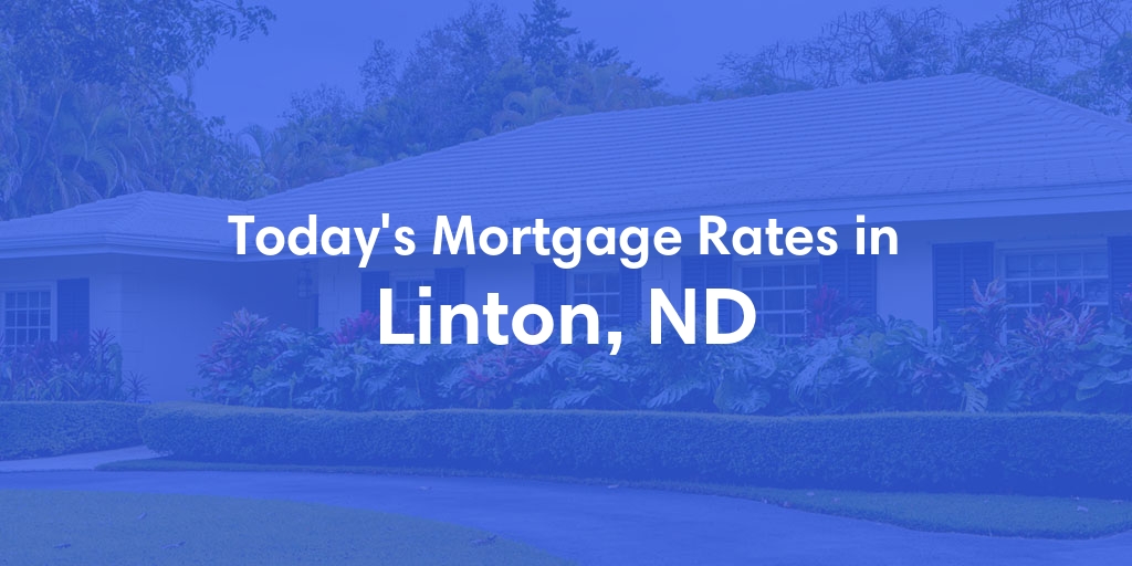 The Current Average Mortgage Rates in Linton, ND - Updated: Mon, Apr 29, 2024
