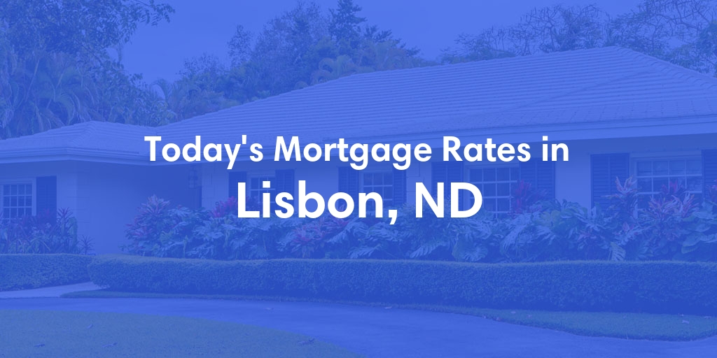 The Current Average Mortgage Rates in Lisbon, ND - Updated: Wed, May 8, 2024