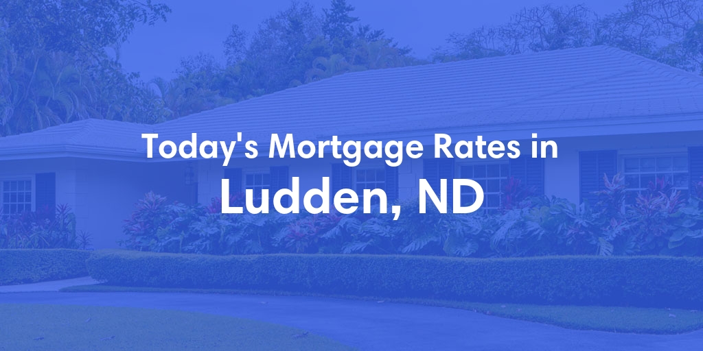 The Current Average Mortgage Rates in Ludden, ND - Updated: Wed, May 15, 2024