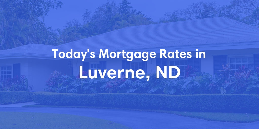 The Current Average Mortgage Rates in Luverne, ND - Updated: Mon, May 6, 2024