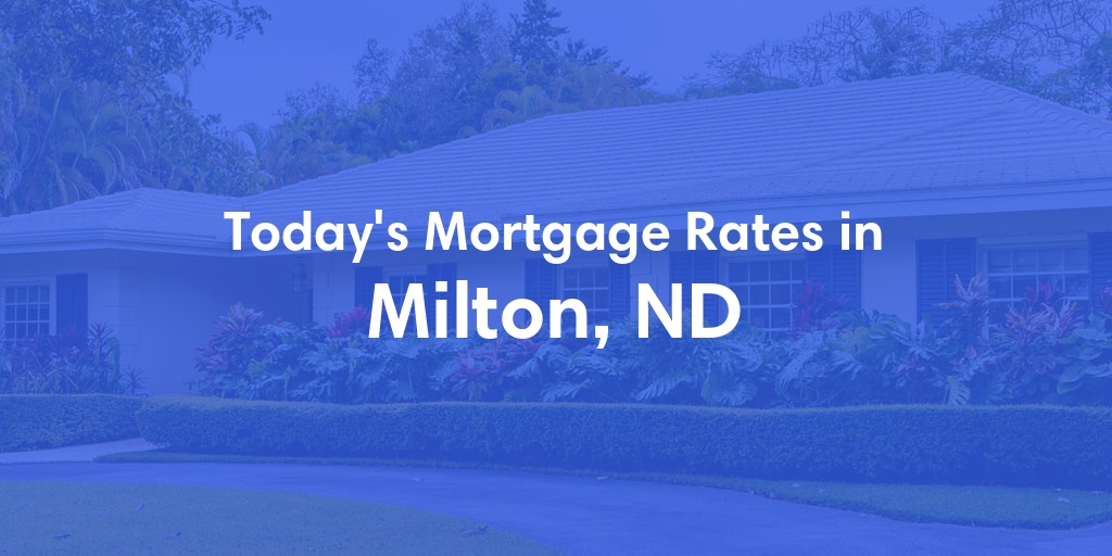 The Current Average Mortgage Rates in Milton, ND - Updated: Sun, Apr 28, 2024