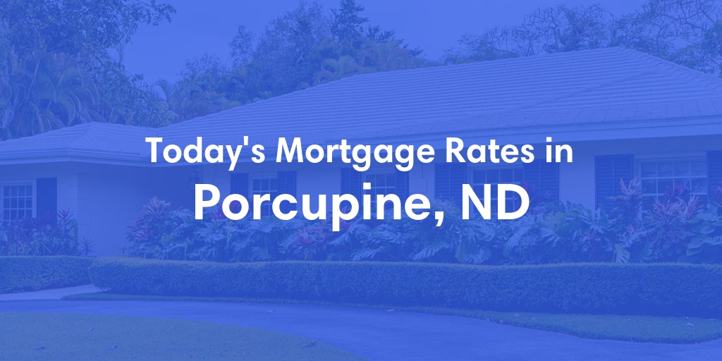 The Current Average Mortgage Rates in Porcupine, ND - Updated: Sun, May 19, 2024