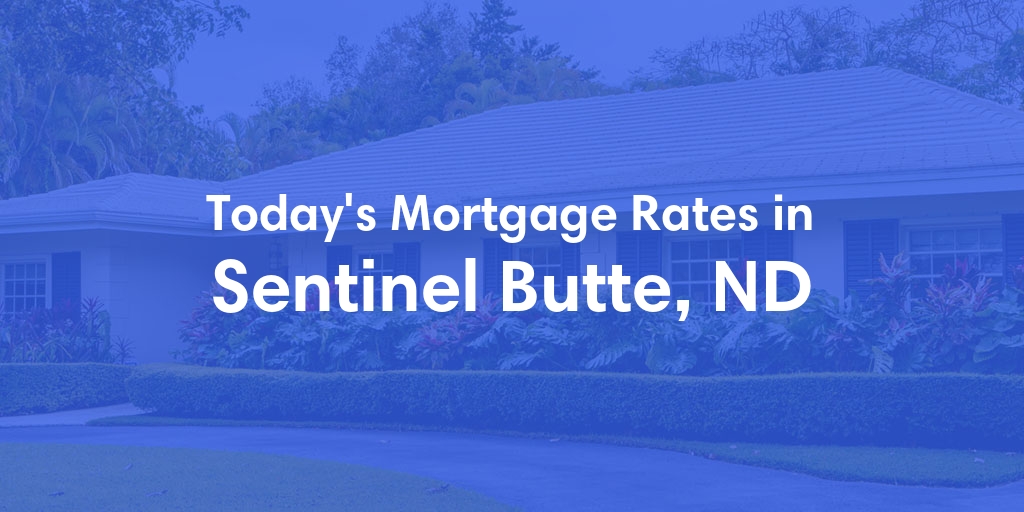 The Current Average Mortgage Rates in Sentinel Butte, ND - Updated: Mon, May 6, 2024