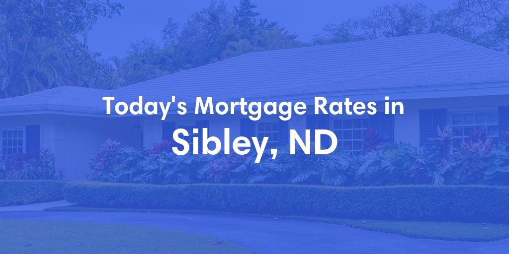 The Current Average Mortgage Rates in Sibley, ND - Updated: Fri, May 3, 2024