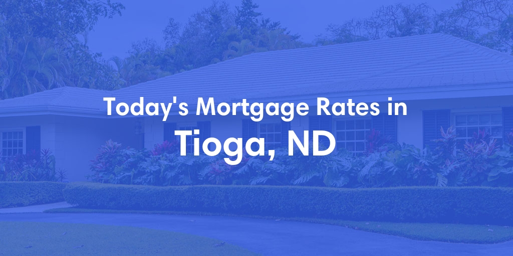 The Current Average Mortgage Rates in Tioga, ND - Updated: Thu, May 2, 2024