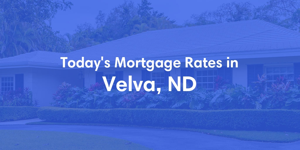 The Current Average Mortgage Rates in Velva, ND - Updated: Thu, May 2, 2024