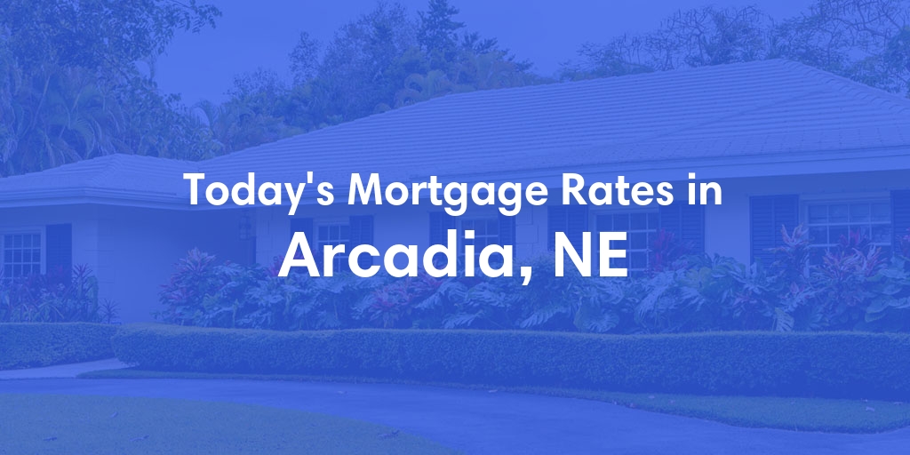 The Current Average Mortgage Rates in Arcadia, NE - Updated: Sun, Apr 28, 2024