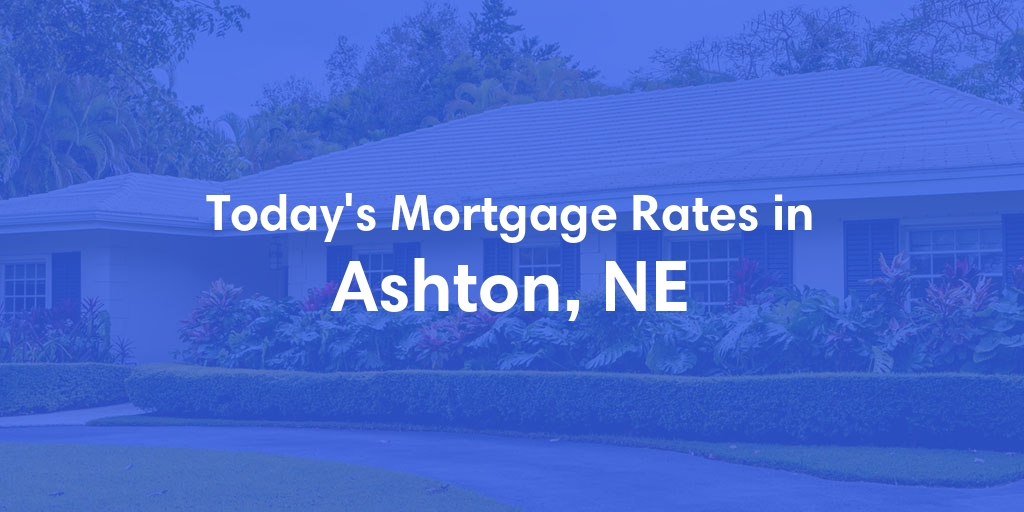 The Current Average Mortgage Rates in Ashton, NE - Updated: Fri, May 3, 2024