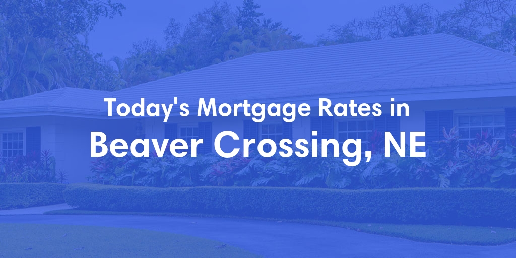 The Current Average Mortgage Rates in Beaver Crossing, NE - Updated: Sun, Apr 28, 2024