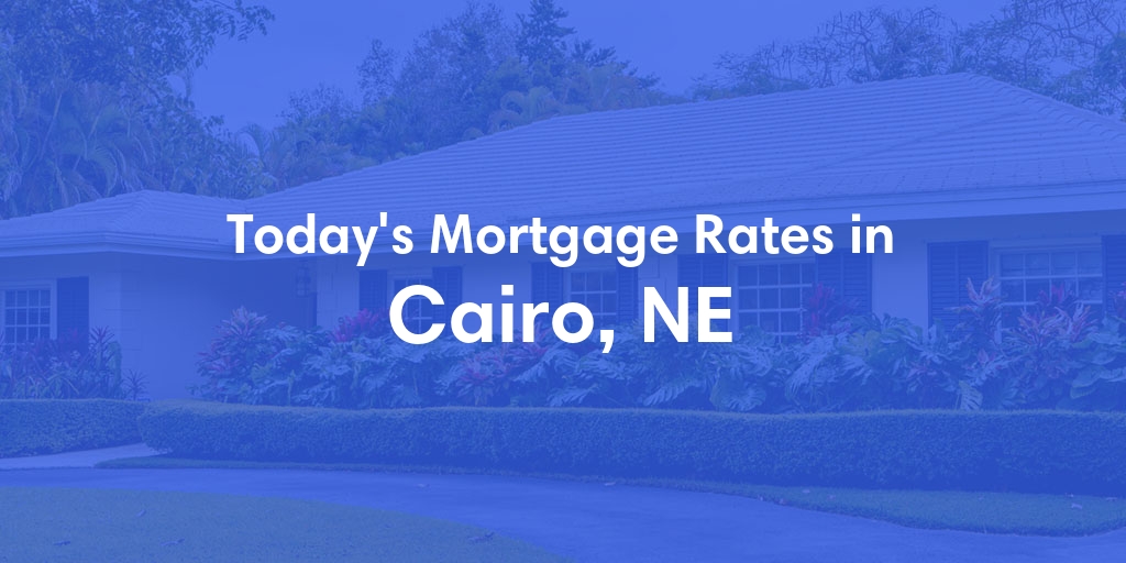 The Current Average Mortgage Rates in Cairo, NE - Updated: Thu, May 2, 2024
