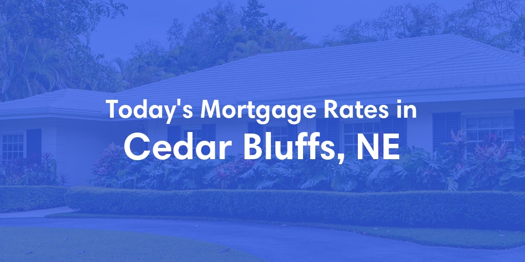 The Current Average Mortgage Rates in Cedar Bluffs, NE - Updated: Sun, Apr 28, 2024