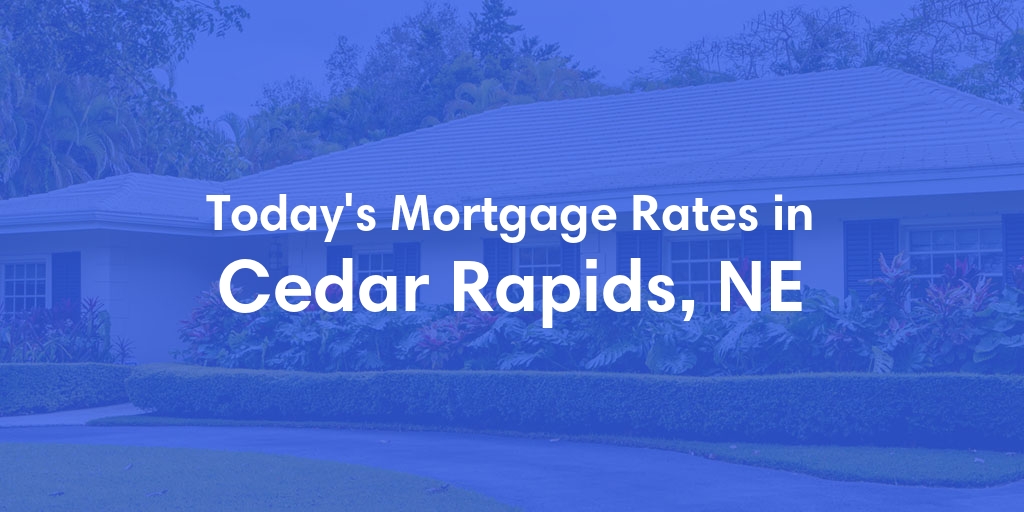 The Current Average Mortgage Rates in Cedar Rapids, NE - Updated: Sun, May 5, 2024
