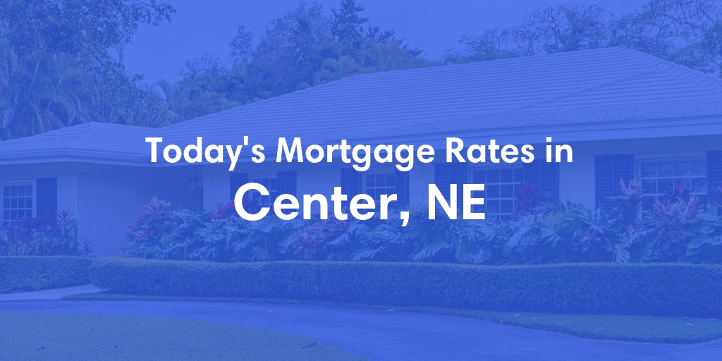 The Current Average Mortgage Rates in Center, NE - Updated: Sat, Apr 27, 2024
