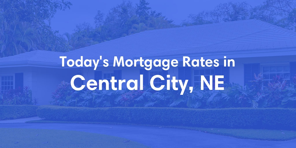 The Current Average Mortgage Rates in Central City, NE - Updated: Sun, May 5, 2024