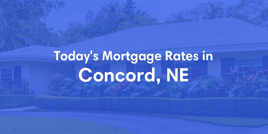 The Current Average Mortgage Rates in Concord, NE - Updated: Fri, May 3, 2024