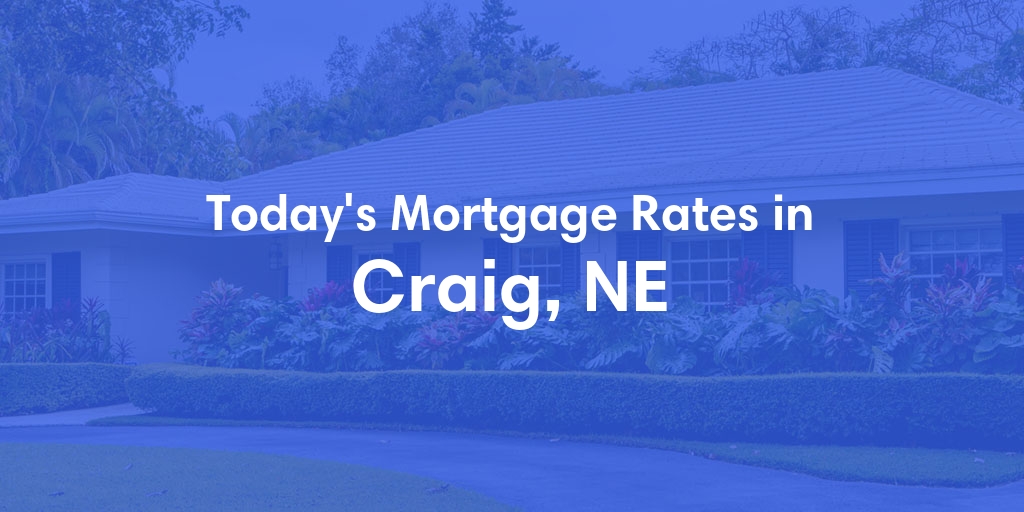 The Current Average Mortgage Rates in Craig, NE - Updated: Tue, Apr 30, 2024