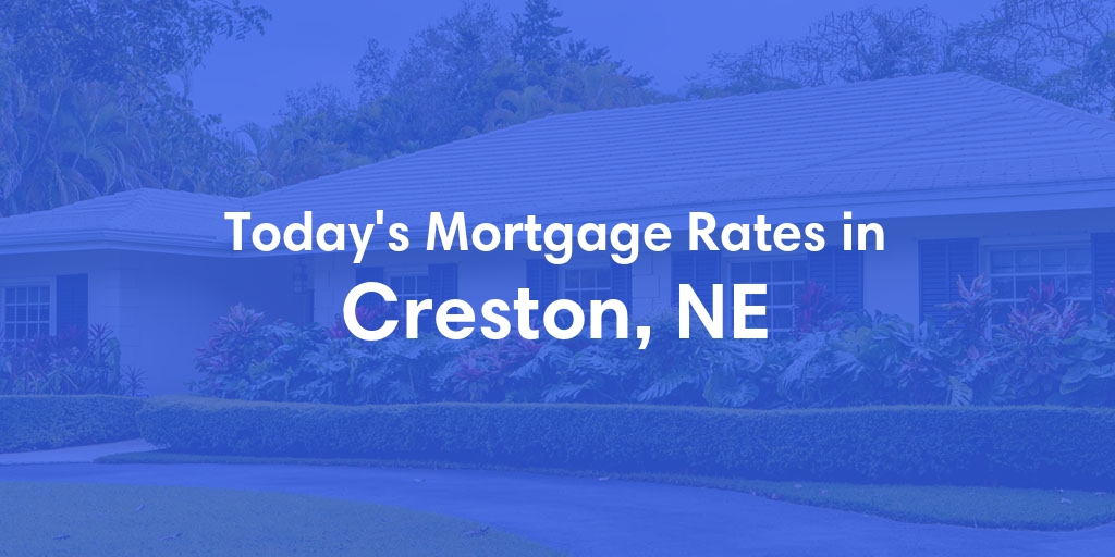 The Current Average Mortgage Rates in Creston, NE - Updated: Mon, May 6, 2024