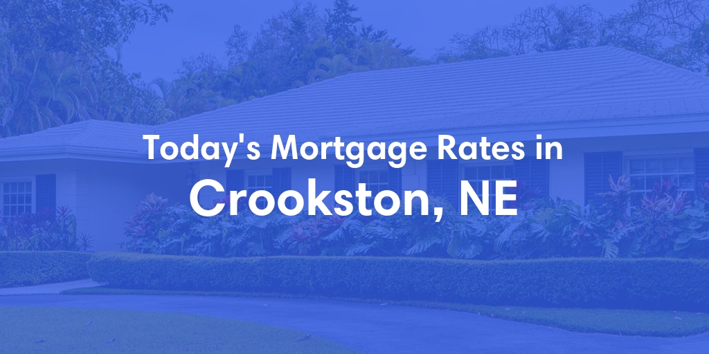 The Current Average Mortgage Rates in Crookston, NE - Updated: Wed, May 8, 2024