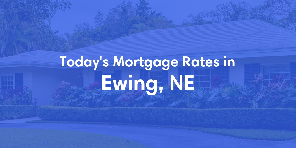 The Current Average Mortgage Rates in Ewing, NE - Updated: Wed, May 8, 2024
