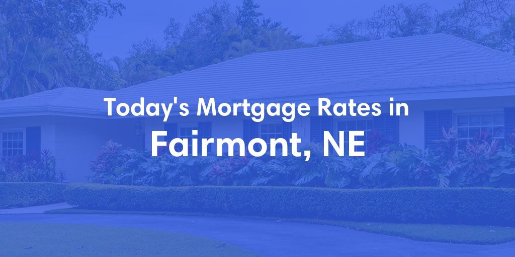 The Current Average Mortgage Rates in Fairmont, NE - Updated: Sun, Apr 28, 2024