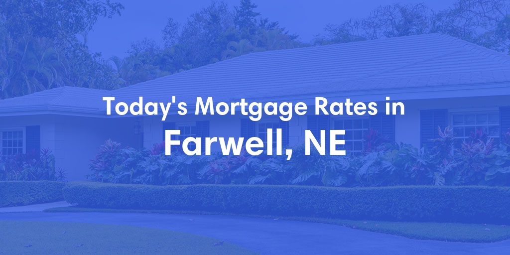 The Current Average Mortgage Rates in Farwell, NE - Updated: Tue, Apr 30, 2024