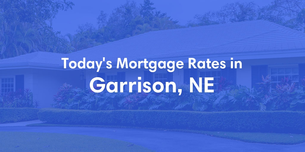 The Current Average Mortgage Rates in Garrison, NE - Updated: Thu, May 2, 2024