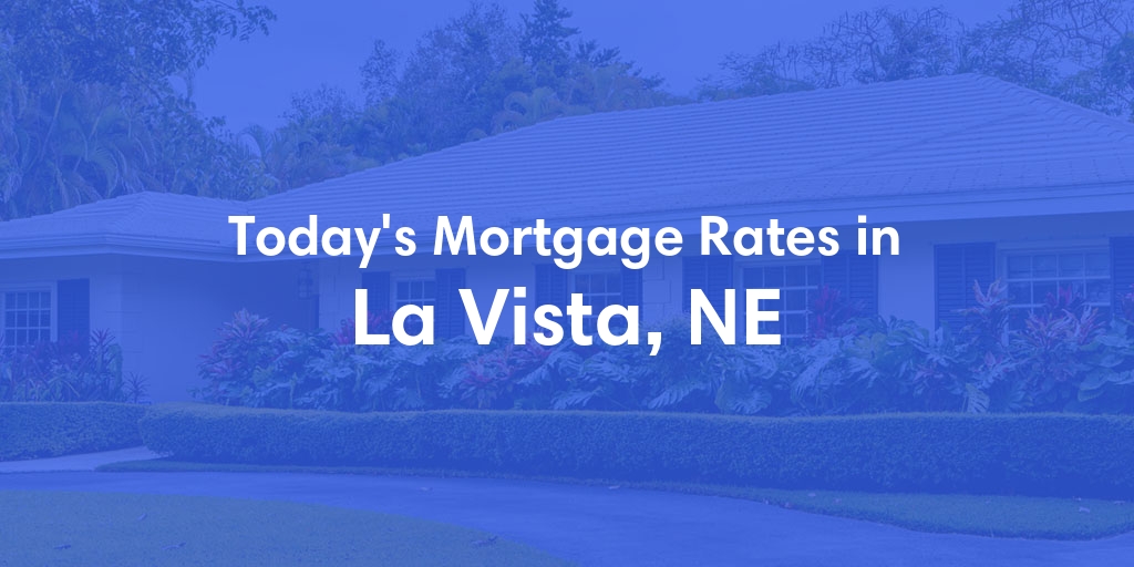 The Current Average Mortgage Rates in La Vista, NE - Updated: Sun, Apr 28, 2024