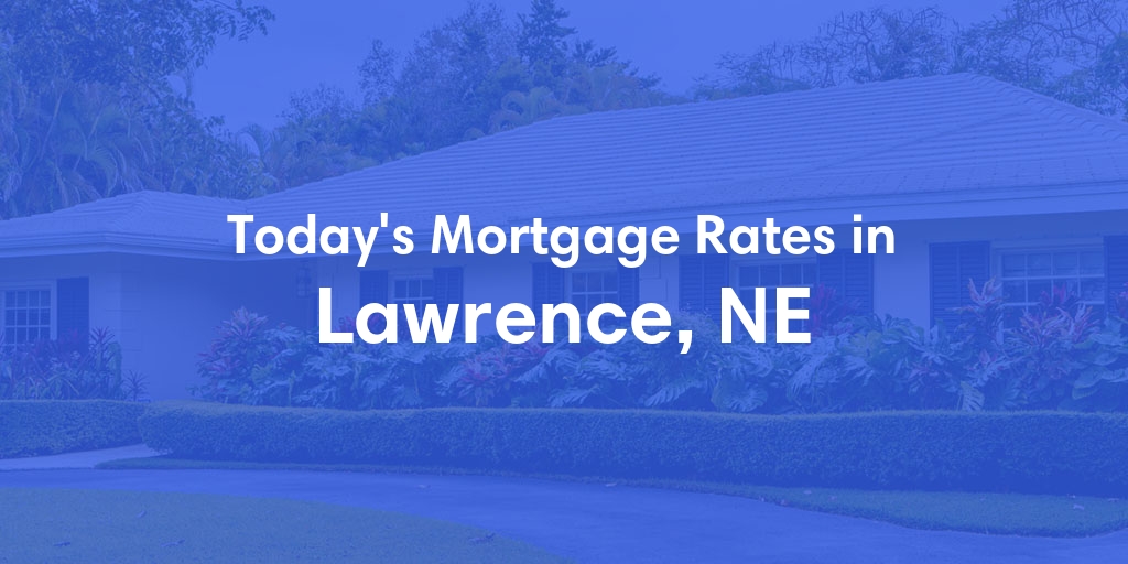 The Current Average Mortgage Rates in Lawrence, NE - Updated: Mon, May 6, 2024