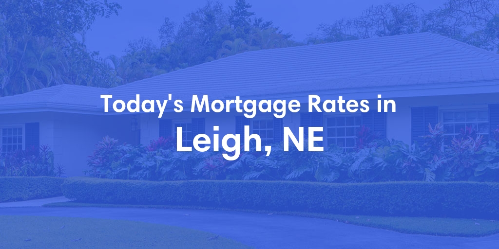 The Current Average Mortgage Rates in Leigh, NE - Updated: Sun, May 5, 2024