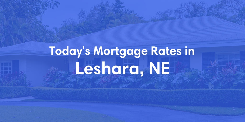 The Current Average Mortgage Rates in Leshara, NE - Updated: Sun, May 5, 2024