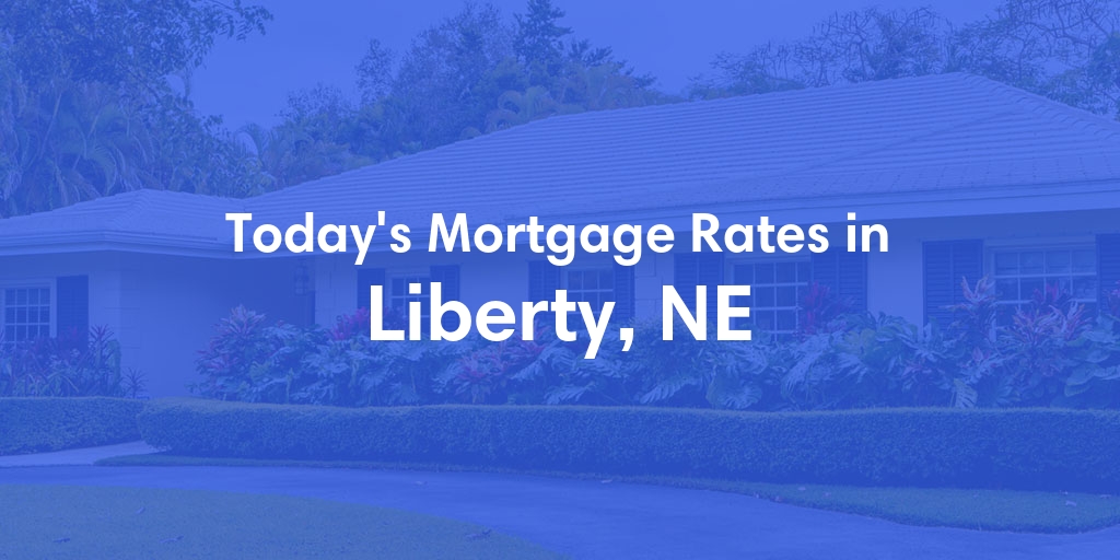 The Current Average Mortgage Rates in Liberty, NE - Updated: Fri, May 3, 2024