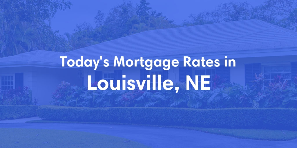 The Current Average Mortgage Rates in Louisville, NE - Updated: Thu, May 2, 2024