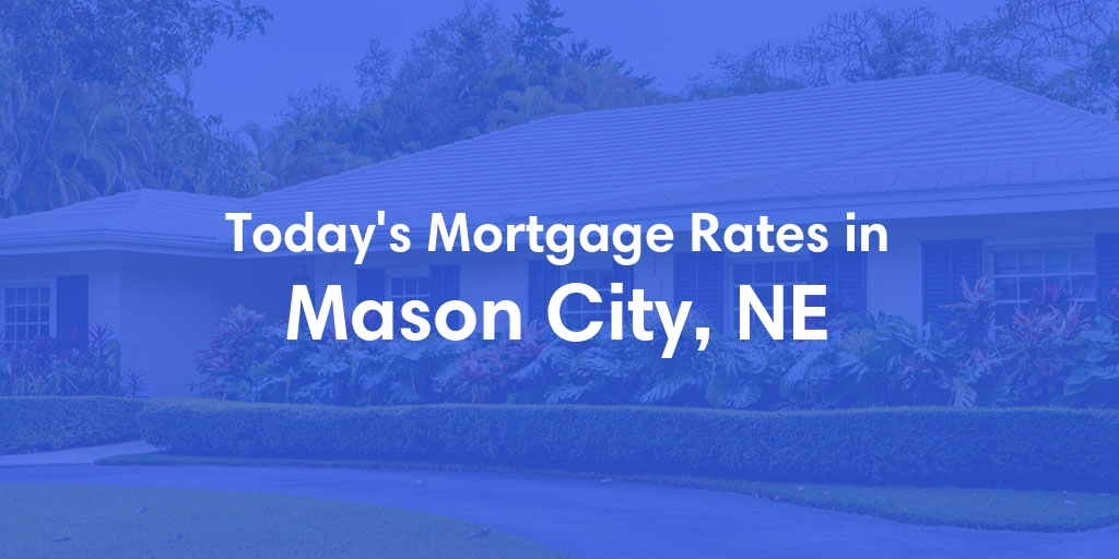 The Current Average Mortgage Rates in Mason City, NE - Updated: Fri, May 17, 2024