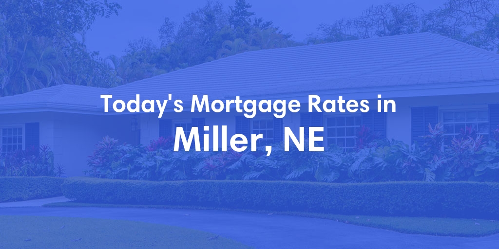 The Current Average Mortgage Rates in Miller, NE - Updated: Sun, May 5, 2024