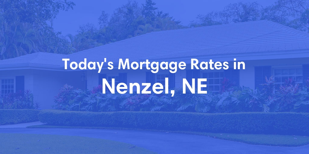 The Current Average Mortgage Rates in Nenzel, NE - Updated: Wed, May 8, 2024
