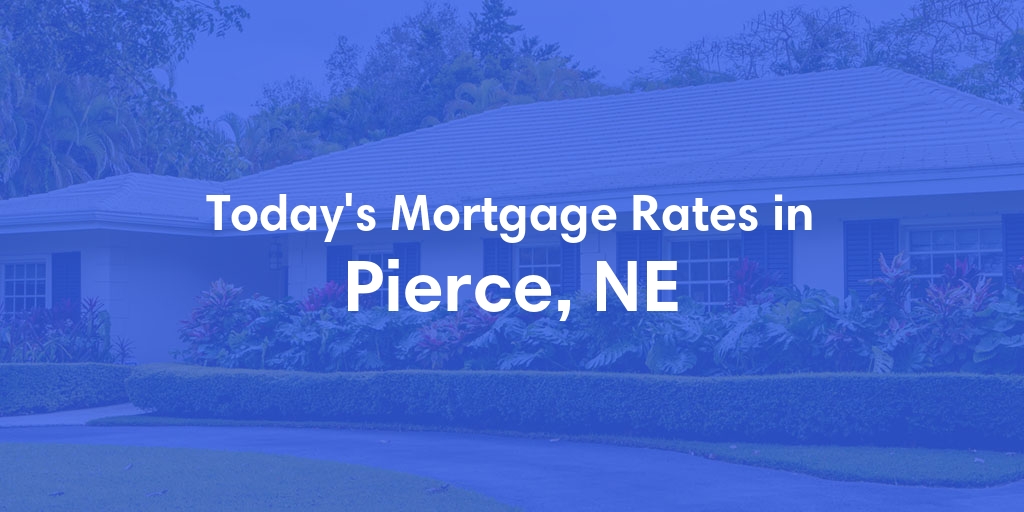 The Current Average Mortgage Rates in Pierce, NE - Updated: Thu, May 2, 2024