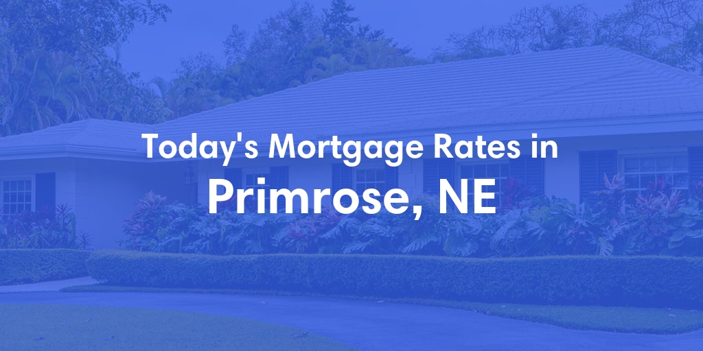 The Current Average Mortgage Rates in Primrose, NE - Updated: Sun, May 5, 2024