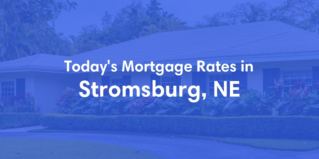 The Current Average Mortgage Rates in Stromsburg, NE - Updated: Sat, Apr 27, 2024