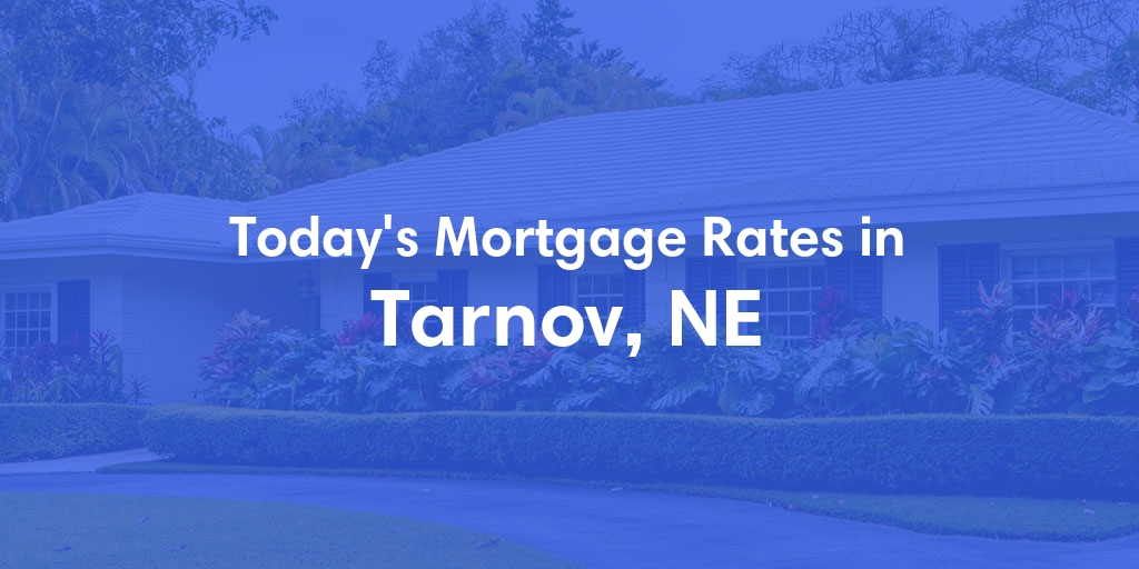 The Current Average Mortgage Rates in Tarnov, NE - Updated: Sun, May 5, 2024