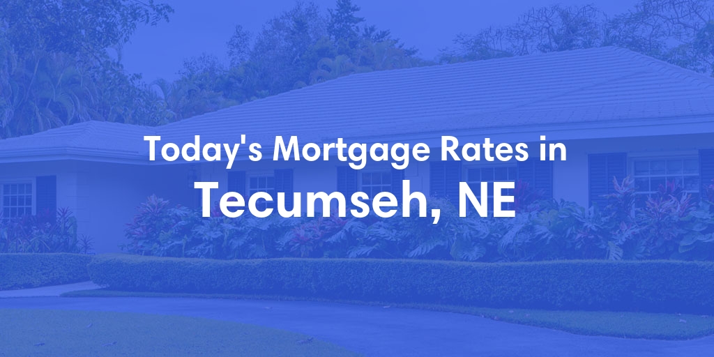 The Current Average Mortgage Rates in Tecumseh, NE - Updated: Mon, Apr 29, 2024