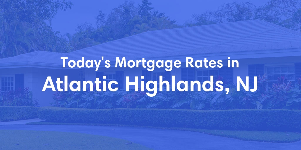 The Current Average Mortgage Rates in Atlantic Highlands, NJ - Updated: Sun, May 5, 2024