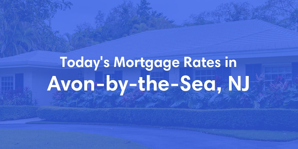 The Current Average Mortgage Rates in Avon By The Sea, NJ - Updated: Mon, May 6, 2024