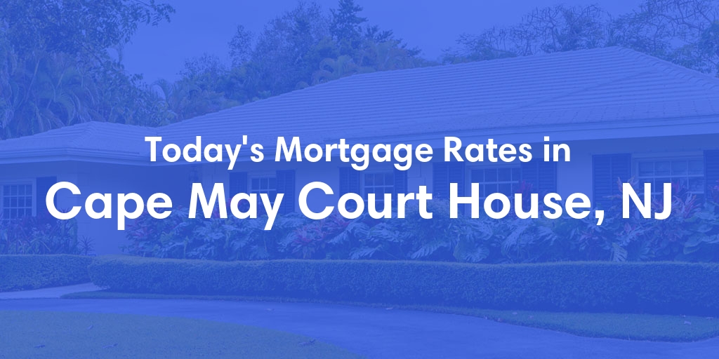 The Current Average Mortgage Rates in Cape May Court House, NJ - Updated: Tue, May 7, 2024