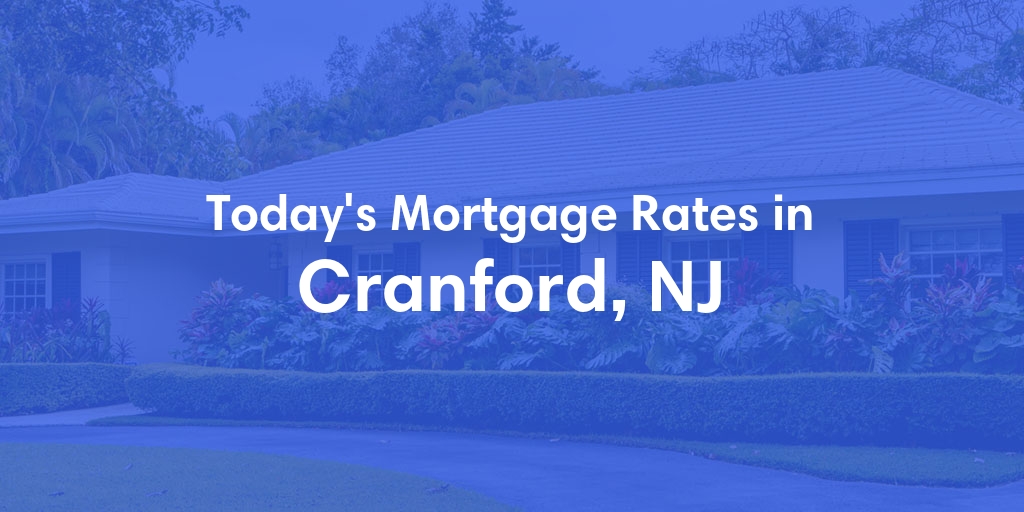 The Current Average Mortgage Rates in Cranford, NJ - Updated: Tue, May 7, 2024