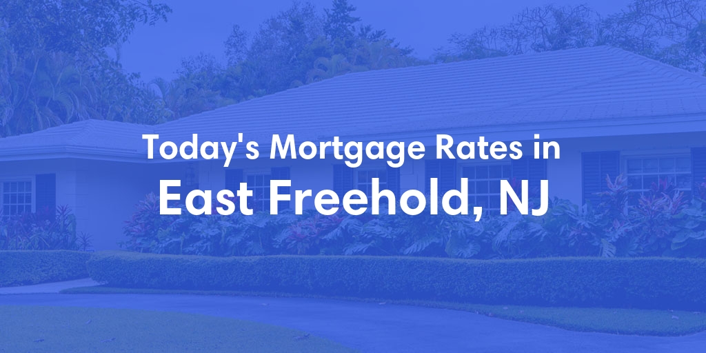 The Current Average Mortgage Rates in East Freehold, NJ - Updated: Sun, May 5, 2024